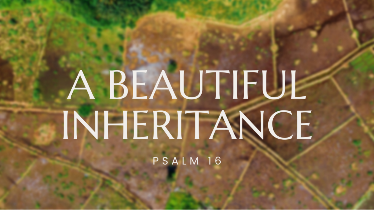 A Beautiful Inheritance (Psalm 16)